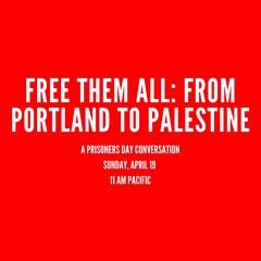 Free Them All, from Portland to Palestine: a Prisoners' Day Conversation