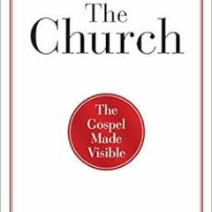 [VIEW] [EBOOK EPUB KINDLE PDF] The Church: The Gospel Made Visible (9Marks) by Mark D