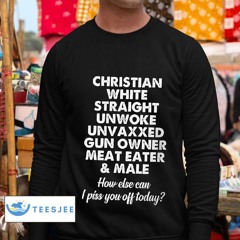 Christian White Straight Unwoke Unvaxxed Gun Owned Meat Eater And Male Shirt