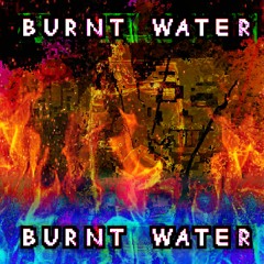 [BURNT WATER] (2024 EDITION)