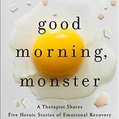 [ACCESS] KINDLE PDF EBOOK EPUB Good Morning, Monster: A Therapist Shares Five Heroic