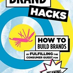 ✔️ [PDF] Download Brand Hacks: How to Build Brands by Fulfilling the Consumer Quest for Meaning