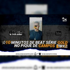 ☆10 MNTS DE BEAT SERIE GOLD NO PIQUE DE CAMPOS 《DJ 2M DE GUARUS》beat série gold 2022.mp3