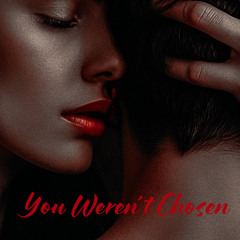 You Weren’t Chosen