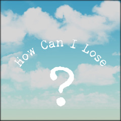 How Can I Lose ft. (GMNxJAE)