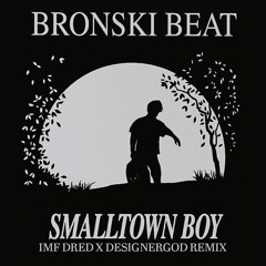 Bronski Beat - Smalltown Boy [IMF Dred X Designergod Remix]