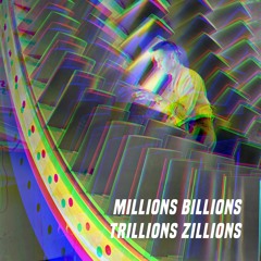 Millions, Billions, Trillions, Zillions