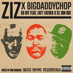 ZIZ X Bigdaddychop - GO OFF feat. Fatt Father X DJ Jon Doe