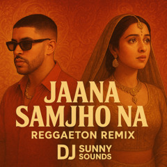 Jaana Samjho Na (Reggaeton Remix) - DJ Sunny Sounds