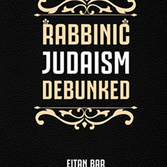 Get KINDLE 📮 Rabbinic Judaism Debunked: Debunking the myth of Rabbinic Oral Law (Ora