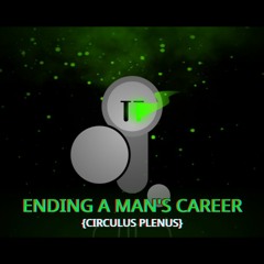 Ending a Man's Career: Circulus Plenus (Birthday Special)