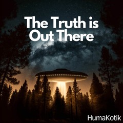 HumaKotik /// The Truth is Out There /// STORYTELLING