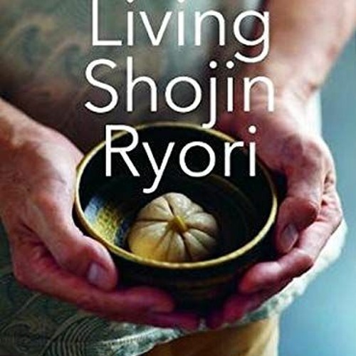 ACCESS EBOOK EPUB KINDLE PDF Living Shojin Ryori: Everyday Zen Cuisine to Nourish and