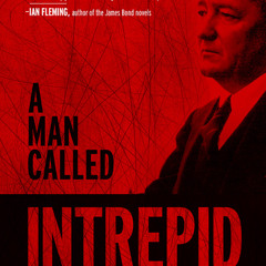 A Man Called Intrepid - The Incredible True Story of the Master Spy Who Helped Win World War II