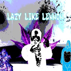 LAZY LIKE LENNON (PROD. MuYa)