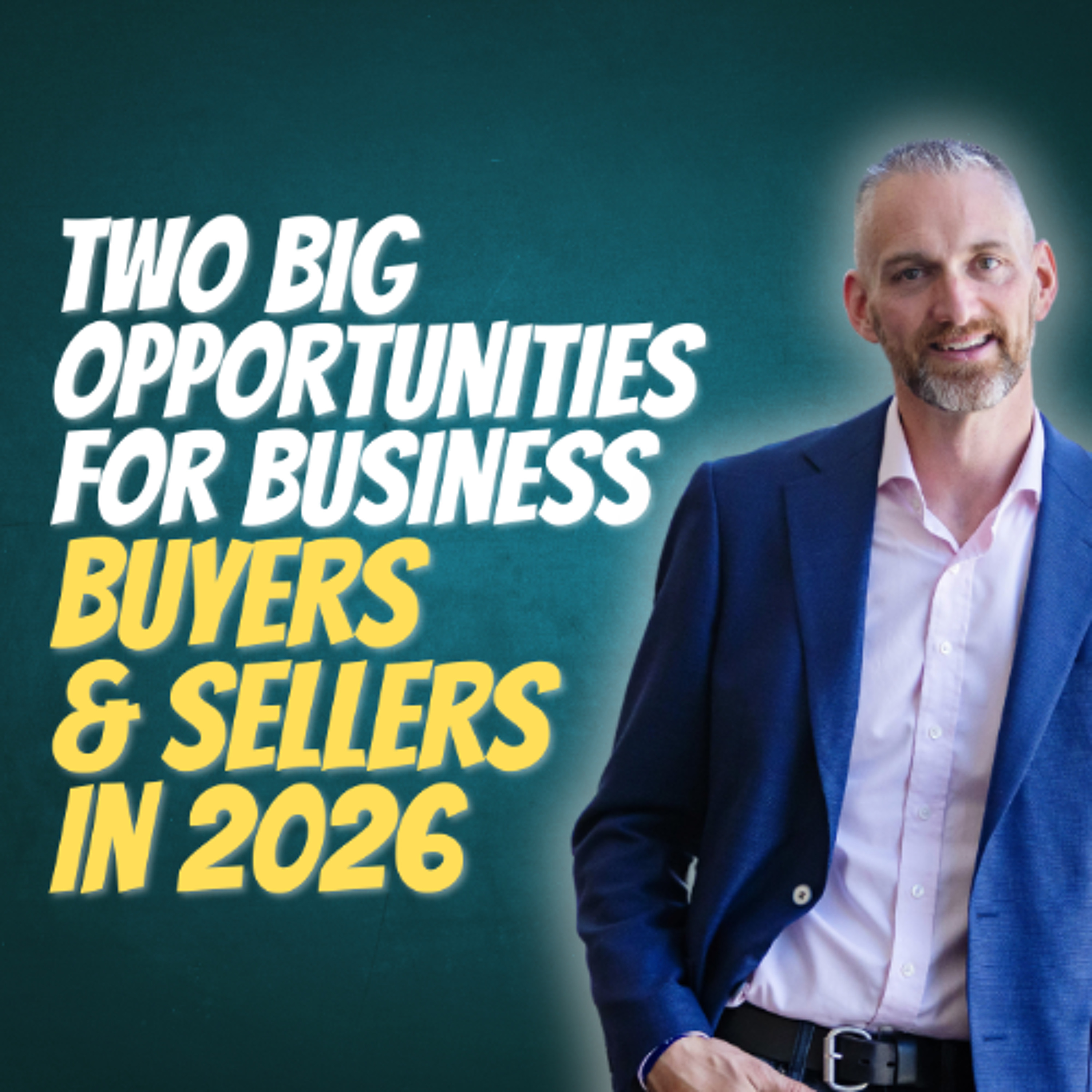 Two Big Opportunities for Business Buyers & Sellers in 2026