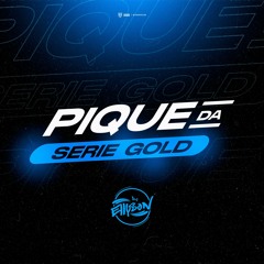 PIQUE DA SERIE GOLD (( ELLYSON DJ ))