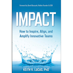 Podcast 1270: Impact: How to Inspire, Align, and Amplify Innovative Teams by Keith V. Lucas