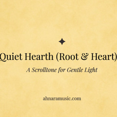 Quiet Hearth (Root & Heart) — A Scrolltone for Gentle Light | Ahnara Music