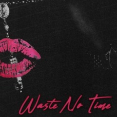 WASTE NO TIME