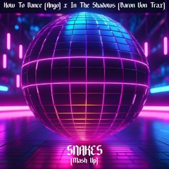 How To Dance - Ango x In The Shadows - Baron Von Trax (SNAKES Mash-up)
