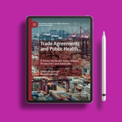 Trade Agreements and Public Health: A Primer for Health Policy Makers, Researchers and Advocate