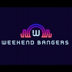 WEEKEND BANGERS