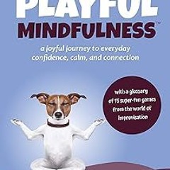Playful Mindfulness: a joyful journey to everyday confidence, calm, and connection BY Ted DesMa