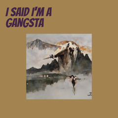 I Said I'm a Gangsta