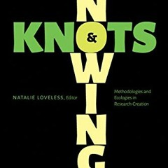 [VIEW] KINDLE ✔️ Knowings and Knots: Methodologies and Ecologies in Research-Creation