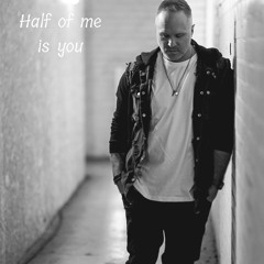 Half of me is you