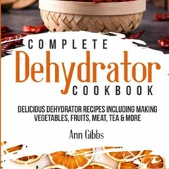 [ACCESS] [EBOOK EPUB KINDLE PDF] Complete Dehydrator Cookbook: Delicious Dehydrator R