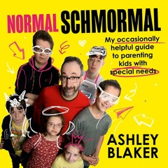Normal Schmormal: My occasionally helpful guide to parenting kids with special needs, By Ashley Blaker, Read by Ashley Blaker