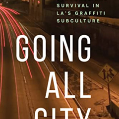 [FREE] EBOOK ✏️ Going All City: Struggle and Survival in LA's Graffiti Subculture by