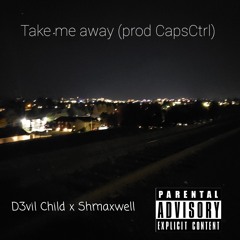 Take Me Away (Prod CapsCtrl) - D3vil Child x Shmaxwell