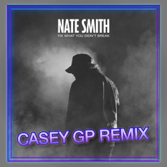 Nate Smith - Fix What You Didn't Break (Casey GP Remix) [FREE DOWNLOAD]