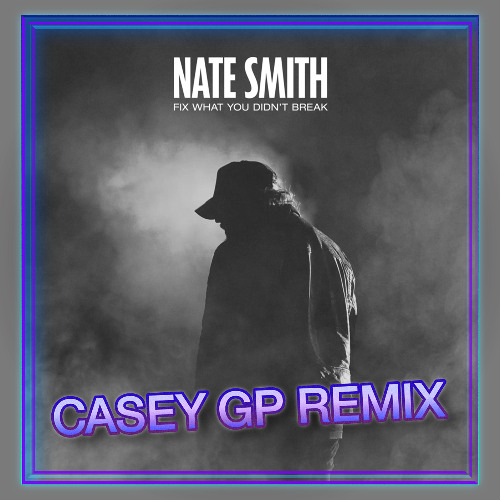 Nate Smith - Fix What You Didn't Break (Casey GP Remix) [FREE DOWNLOAD]