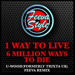 U - Wood(Formerly Trixta UK ) - 1 Way To Live (6 Million Ways To Die) - Feeva Remix