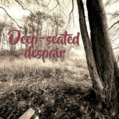 Deep - Seated Despair - The Completion