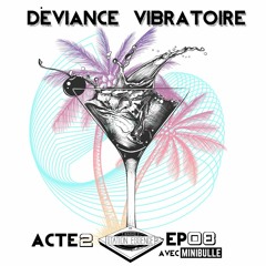 Déviance Vibratoire sur Radio Station Essence avec Minibulle ACT2 EP08