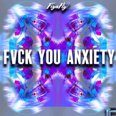 Fiyafly - Fvck You Anxiety (OUT NOW)