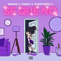 Se Que No - Rmarck x KURAI!! x Nosoytriste :c