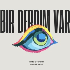 Bir Derdim Var (Batu & Turgut Amana Mash)
