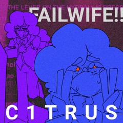 C1TRUS - FAILWIFE!!!