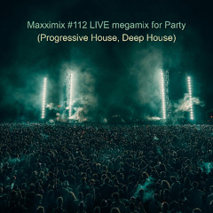 Maxximix #112 LIVE megamix for Party (Progressive House, Deep House)