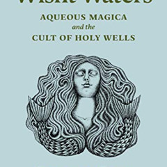 [DOWNLOAD] PDF 📥 Wisht Waters: Aqueous Magica and the Cult of Holy Wells by  Gemma G