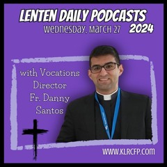 Lenten Daily Podcast: Wednesday March 27 Fr. Danny Santos