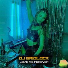 DJ Gridlock - Love Me Forever (Mix)