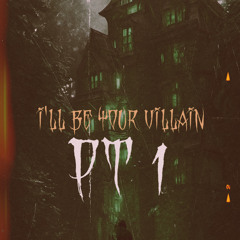 I’ll be your villain pt 1