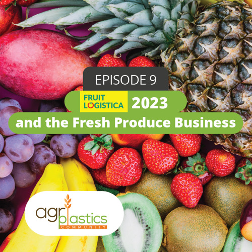 Stream Fruit Logistica 2023 and the Fresh Produce Business by Agriplastics Community Listen